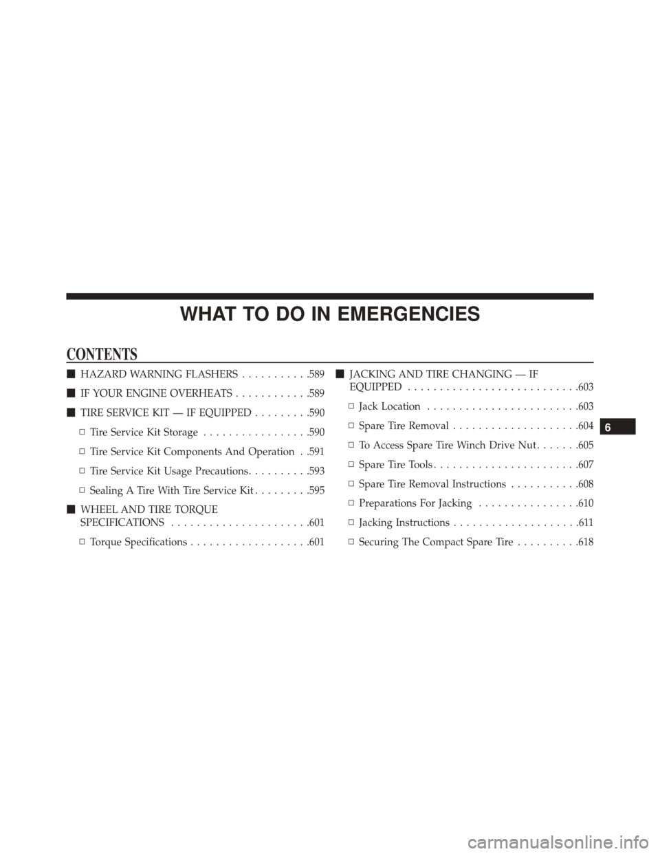 CHRYSLER TOWN AND COUNTRY 2016 5.G Owners Manual WHAT TO DO IN EMERGENCIES
CONTENTS
HAZARD WARNING FLASHERS ...........589
 IF YOUR ENGINE OVERHEATS ............589
 TIRE SERVICE KIT — IF EQUIPPED .........590
▫ Tire Service Kit Storage .....