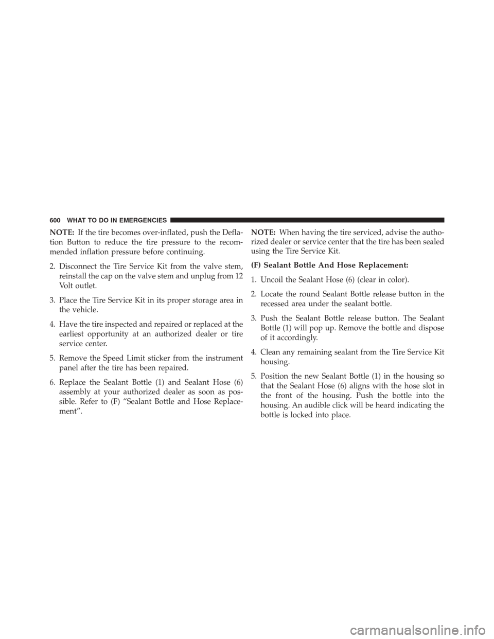 CHRYSLER TOWN AND COUNTRY 2016 5.G Owners Manual NOTE:If the tire becomes over-inflated, push the Defla-
tion Button to reduce the tire pressure to the recom-
mended inflation pressure before continuing.
2. Disconnect the Tire Service Kit from the v