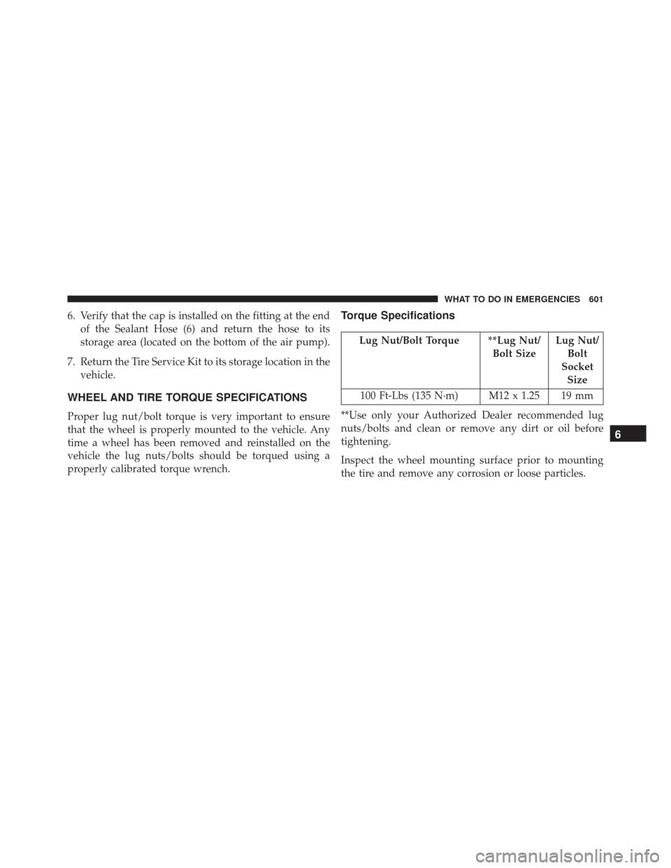 CHRYSLER TOWN AND COUNTRY 2016 5.G User Guide 6. Verify that the cap is installed on the fitting at the endof the Sealant Hose (6) and return the hose to its
storage area (located on the bottom of the air pump).
7. Return the Tire Service Kit to 