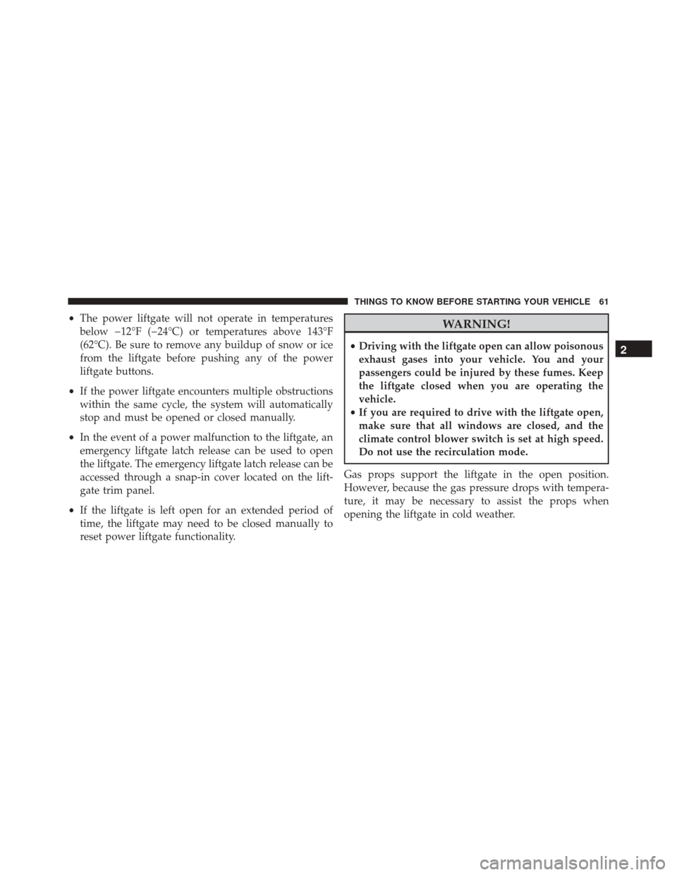 CHRYSLER TOWN AND COUNTRY 2016 5.G Owners Manual •The power liftgate will not operate in temperatures
below �12°F (�24°C) or temperatures above 143°F
(62°C). Be sure to remove any buildup of snow or ice
from the liftgate before pushing any of 