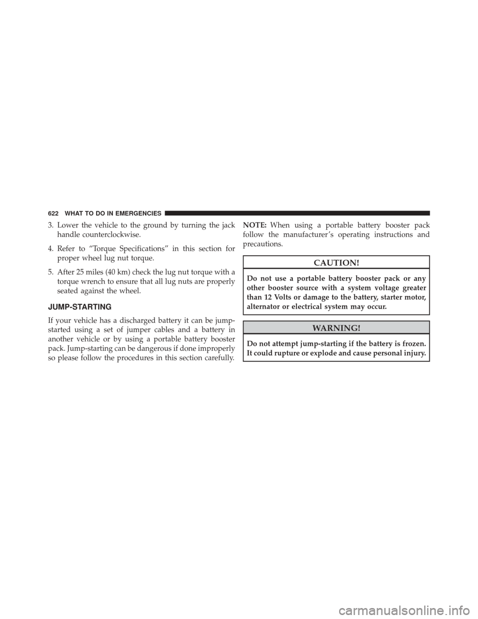 CHRYSLER TOWN AND COUNTRY 2016 5.G Owners Manual 3. Lower the vehicle to the ground by turning the jackhandle counterclockwise.
4. Refer to “Torque Specifications” in this section for proper wheel lug nut torque.
5. After 25 miles (40 km) check 