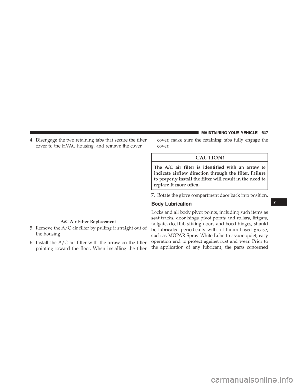 CHRYSLER TOWN AND COUNTRY 2016 5.G Owners Manual 4. Disengage the two retaining tabs that secure the filtercover to the HVAC housing, and remove the cover.
5. Remove the A/C air filter by pulling it straight out of the housing.
6. Install the A/C ai