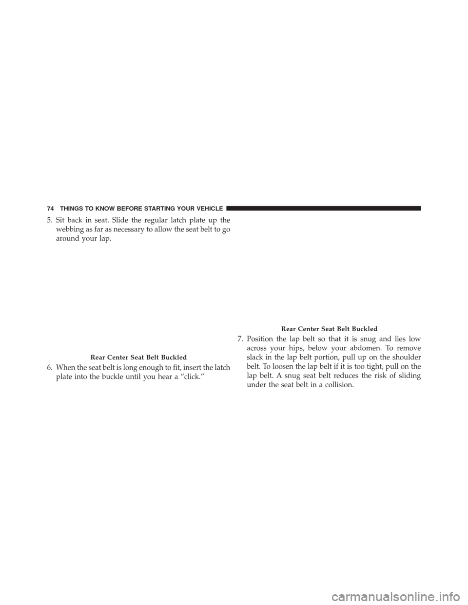 CHRYSLER TOWN AND COUNTRY 2016 5.G Manual PDF 5. Sit back in seat. Slide the regular latch plate up thewebbing as far as necessary to allow the seat belt to go
around your lap.
6. When the seat belt is long enough to fit, insert the latch plate i