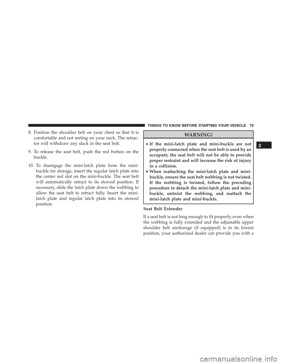 CHRYSLER TOWN AND COUNTRY 2016 5.G Manual PDF 8. Position the shoulder belt on your chest so that it iscomfortable and not resting on your neck. The retrac-
tor will withdraw any slack in the seat belt.
9. To release the seat belt, push the red b