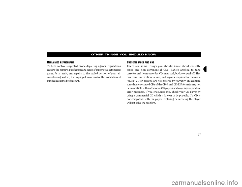 CHRYSLER TOWN AND COUNTRY 2003 4.G Warranty Booklet 17
OTHER THINGS YOU SHOULD KNOW
RECLAIMED REFRIGERANT
To help control suspected ozone-depleting agents, regulations require the capture, purification and reuse of automotive refrigerantgases. As a res