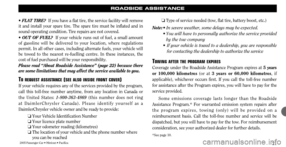 CHRYSLER TOWN AND COUNTRY 2005 4.G Warranty Booklet 2005 Passenger Car • Minivan • Pacifica21
ROADSIDE ASSISTANCE
• FLAT TIRE? If you have a flat tire, the service facility will remove
it and install your spare tire. The spare tire must be inflat CHRYSLER TOWN AND COUNTRY 2005 4.G Warranty Booklet 2005 Passenger Car • Minivan • Pacifica21
ROADSIDE ASSISTANCE
• FLAT TIRE? If you have a flat tire, the service facility will remove
it and install your spare tire. The spare tire must be inflat