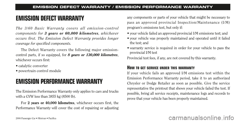 CHRYSLER TOWN AND COUNTRY 2006 4.G Warranty Booklet 112006 Passenger Car • Minivan • Pacifica
EMISSION DEFECT WARRANTY / EMISSION PERFORMANCE WARRANTY
EMISSION DEFECT WARRANTY
The 3/60 Basic Warranty covers all emission-control
components for 3 ye CHRYSLER TOWN AND COUNTRY 2006 4.G Warranty Booklet 112006 Passenger Car • Minivan • Pacifica
EMISSION DEFECT WARRANTY / EMISSION PERFORMANCE WARRANTY
EMISSION DEFECT WARRANTY
The 3/60 Basic Warranty covers all emission-control
components for 3 ye