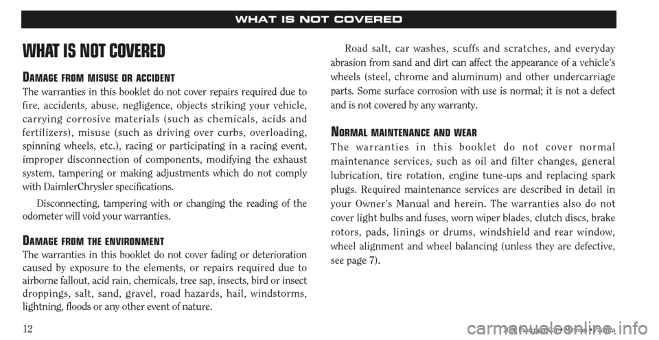 CHRYSLER TOWN AND COUNTRY 2006 4.G Warranty Booklet 122006 Passenger Car • Minivan • Pacifica
WHAT IS NOT COVERED
WHAT IS NOT COVERED
DAMAGE FROM MISUSE OR ACCIDENT
The warranties in this booklet do not cover repairs required due to
fire, accidents CHRYSLER TOWN AND COUNTRY 2006 4.G Warranty Booklet 122006 Passenger Car • Minivan • Pacifica
WHAT IS NOT COVERED
WHAT IS NOT COVERED
DAMAGE FROM MISUSE OR ACCIDENT
The warranties in this booklet do not cover repairs required due to
fire, accidents