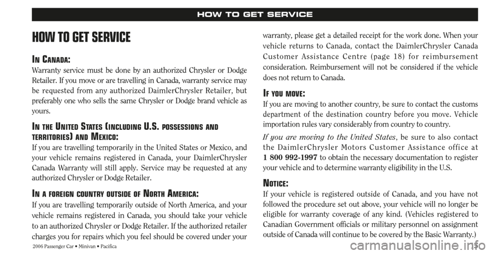CHRYSLER TOWN AND COUNTRY 2006 4.G Warranty Booklet 152006 Passenger Car • Minivan • Pacifica
HOW TO GET SERVICE
HOW TO GET SERVICE
INCANADA:
Warranty service must be done by an authorized Chrysler or Dodge
Retailer. If you move or are travelling i CHRYSLER TOWN AND COUNTRY 2006 4.G Warranty Booklet 152006 Passenger Car • Minivan • Pacifica
HOW TO GET SERVICE
HOW TO GET SERVICE
INCANADA:
Warranty service must be done by an authorized Chrysler or Dodge
Retailer. If you move or are travelling i