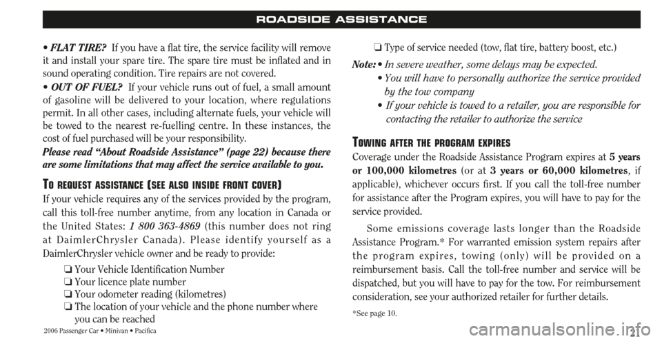 CHRYSLER TOWN AND COUNTRY 2006 4.G Warranty Booklet 212006 Passenger Car • Minivan • Pacifica
ROADSIDE ASSISTANCE
• FLAT TIRE?If you have a flat tire, the service facility will remove
it and install your spare tire. The spare tire must be inflate CHRYSLER TOWN AND COUNTRY 2006 4.G Warranty Booklet 212006 Passenger Car • Minivan • Pacifica
ROADSIDE ASSISTANCE
• FLAT TIRE?If you have a flat tire, the service facility will remove
it and install your spare tire. The spare tire must be inflate