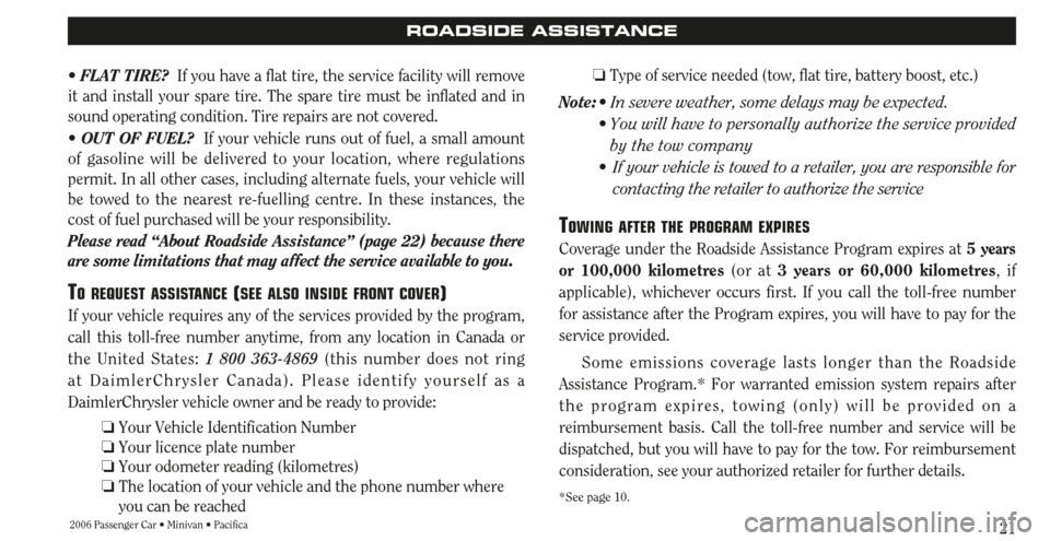 CHRYSLER TOWN AND COUNTRY 2006 4.G Warranty Booklet 212006 Passenger Car • Minivan • Pacifica
ROADSIDE ASSISTANCE
• FLAT TIRE?If you have a flat tire, the service facility will remove
it and install your spare tire. The spare tire must be inflate