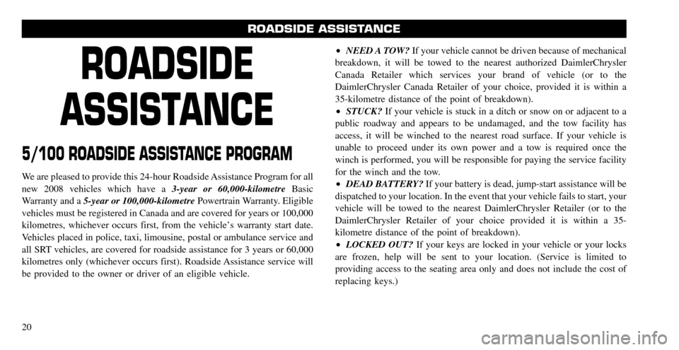 CHRYSLER TOWN AND COUNTRY 2008 5.G Warranty Booklet ROADSIDE 
ASSISTANCE
5/100 ROADSIDE ASSISTANCE PROGRAM
We are pleased to provide this 24-hour Roadside Assistance Program for all 
new 2008 vehicles which have a  3-year or 60,000-kilometreBasic 
Warr