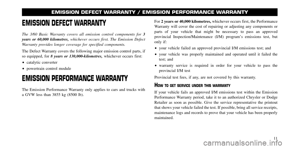 CHRYSLER TOWN AND COUNTRY 2008 5.G Warranty Booklet EMISSION DEFECT WARRANTY
The 3/60 Basic Warranty covers all emission control components for3 
years or 60,000 kilometres,  whichever occurs first. The Emission Defect 
Warranty provides longer coverag