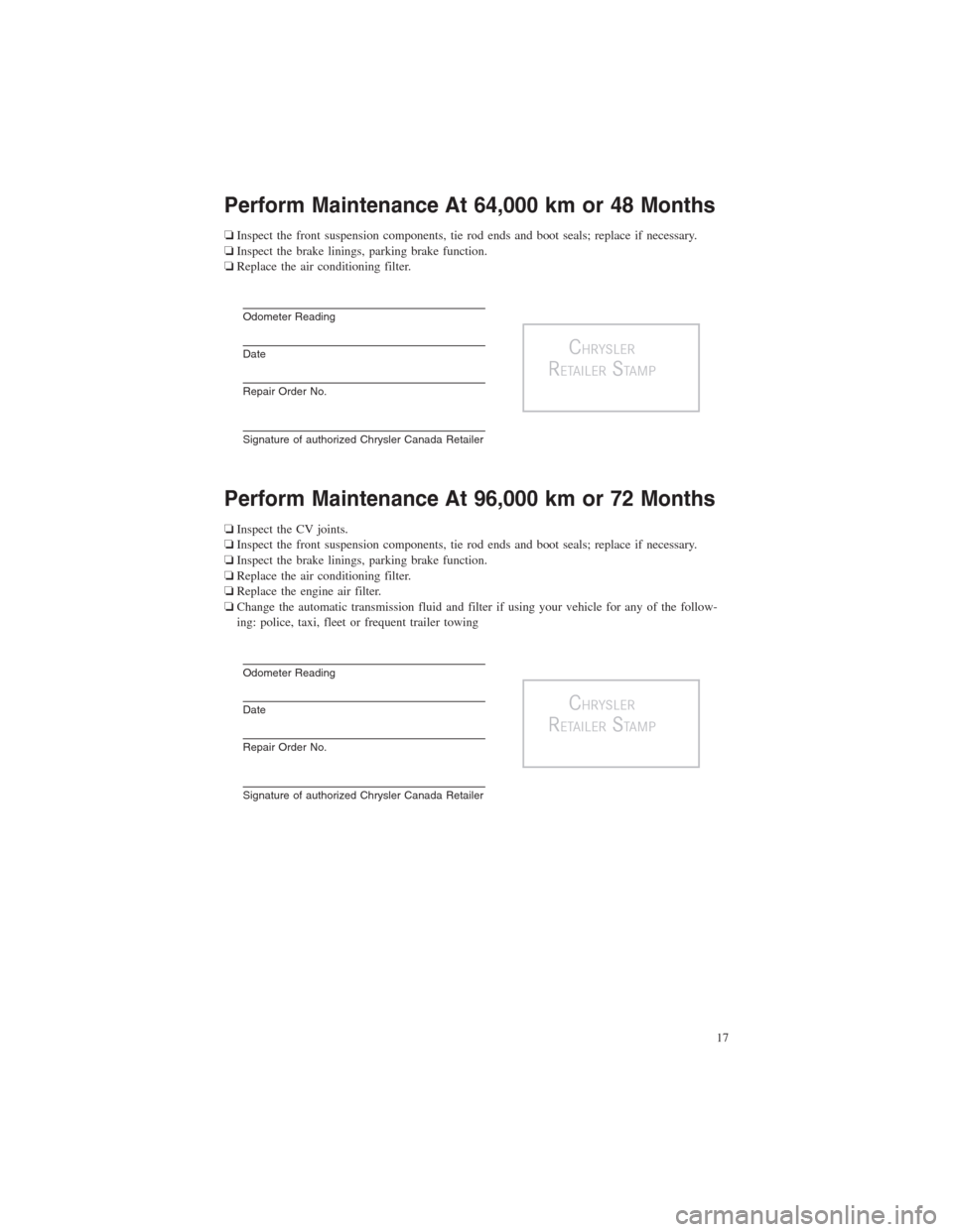 CHRYSLER TOWN AND COUNTRY 2013 5.G Warranty Booklet Perform Maintenance At 64,000 km or 48 Months
❏Inspect the front suspension components, tie rod ends and boot seals; replace if necessary.
❏Inspect the brake linings, parking brake function.
❏Re