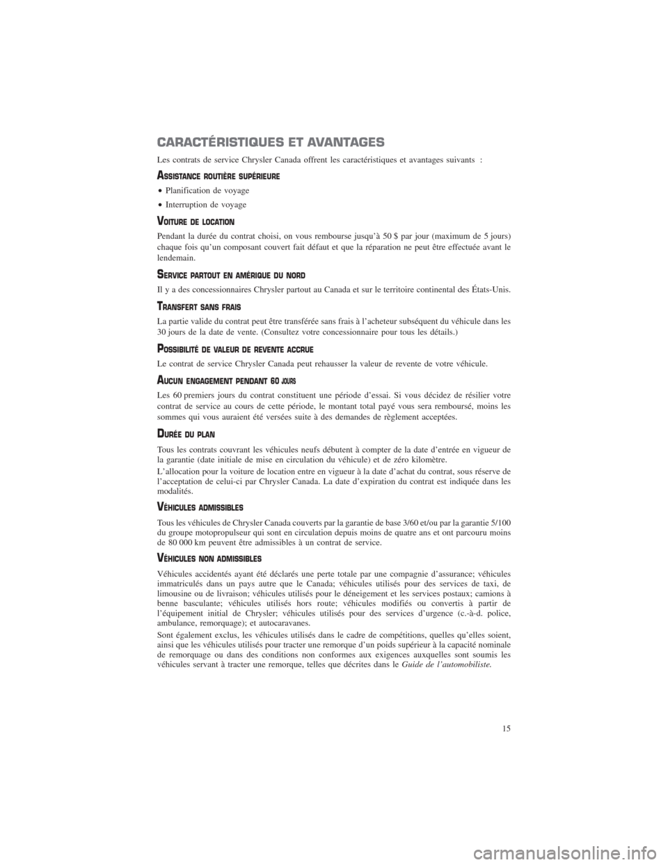 CHRYSLER TOWN AND COUNTRY 2013 5.G Warranty Booklet CARACTÉRISTIQUES ET AVANTAGES
Les contrats de service Chrysler Canada offrent les caractéristiques et avantages suivants :
ASSISTANCE ROUTIÈRE SUPÉRIEURE
•Planification de voyage
•Interruption CHRYSLER TOWN AND COUNTRY 2013 5.G Warranty Booklet CARACTÉRISTIQUES ET AVANTAGES
Les contrats de service Chrysler Canada offrent les caractéristiques et avantages suivants :
ASSISTANCE ROUTIÈRE SUPÉRIEURE
•Planification de voyage
•Interruption
