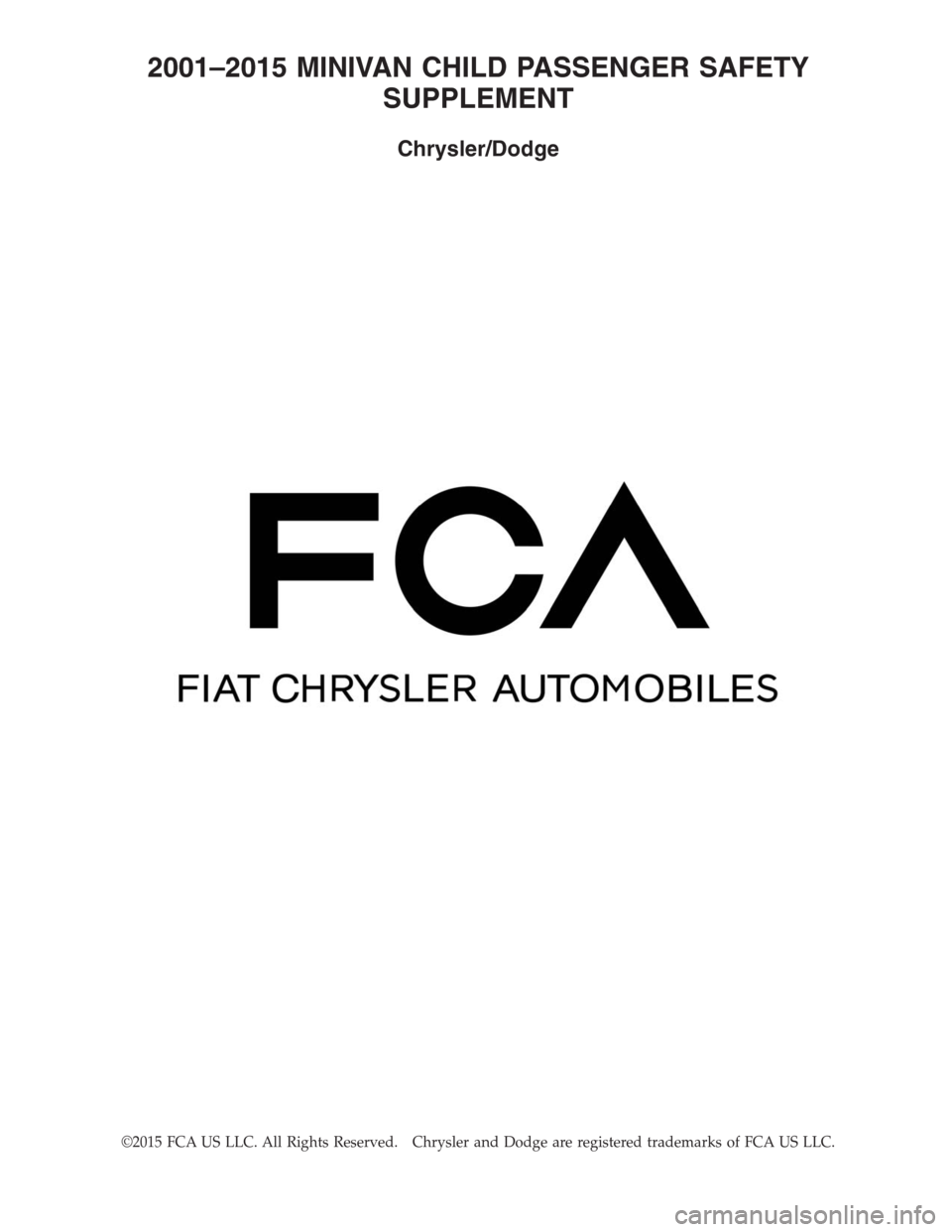 CHRYSLER TOWN AND COUNTRY 2014 5.G Warranty Booklet 2001–2015 MINIVAN CHILD PASSENGER SAFETY
SUPPLEMENT
Chrysler/Dodge
©2015 FCA US LLC. All Rights Reserved. Chrysler and Dodge are registered trademarks of FCA US LLC. 