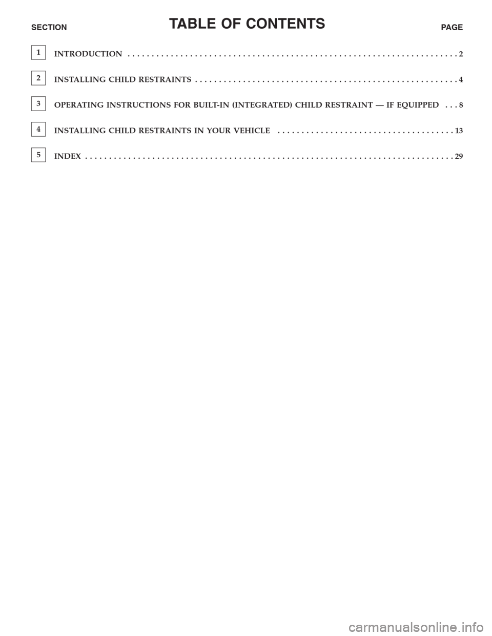 CHRYSLER TOWN AND COUNTRY 2014 5.G Warranty Booklet TABLE OF CONTENTSSECTIONPAGE
1
INTRODUCTION.....................................................................2
2
INSTALLING CHILD RESTRAINTS.......................................................4
