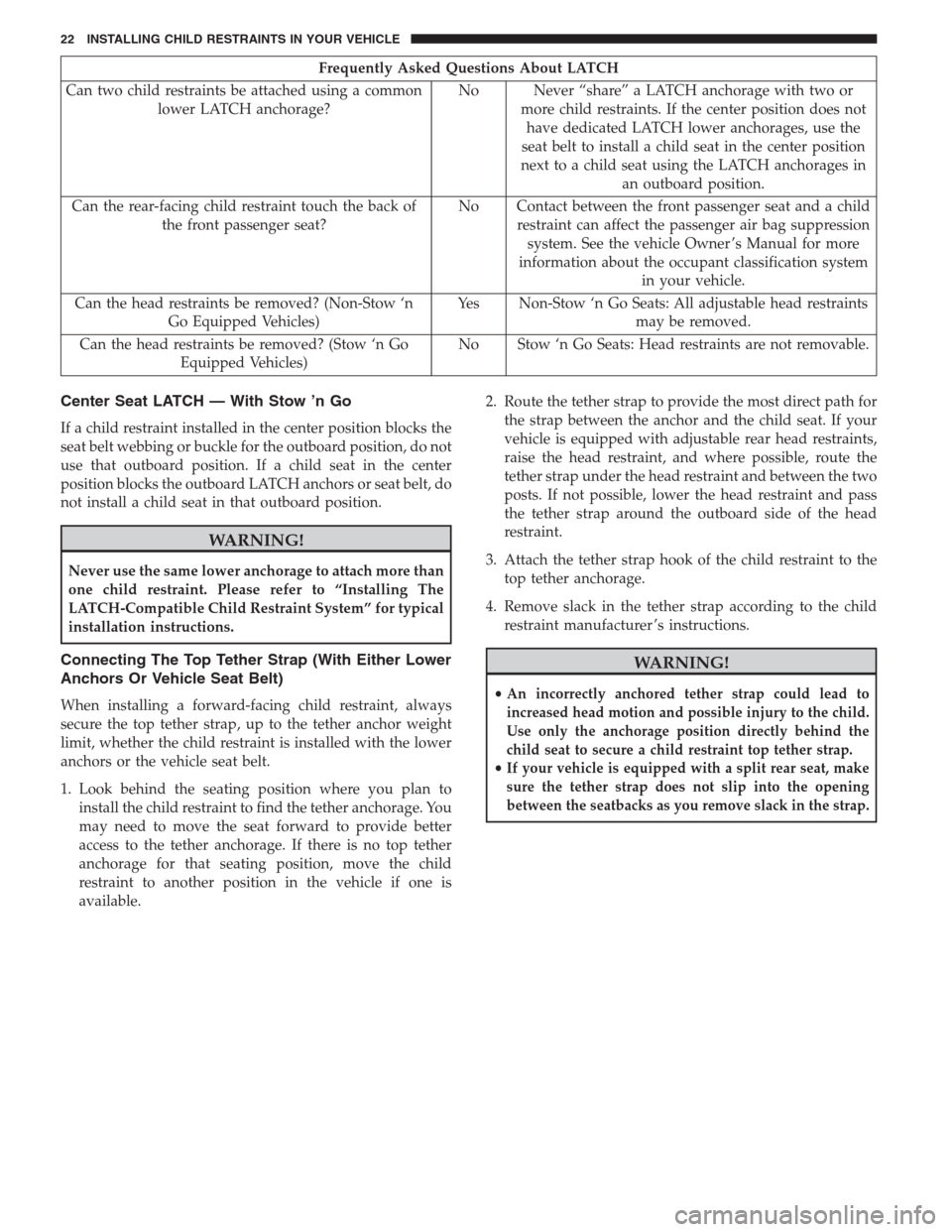 CHRYSLER TOWN AND COUNTRY 2014 5.G Warranty Booklet Frequently Asked Questions About LATCH
Can two child restraints be attached using a common
lower LATCH anchorage?No Never “share” a LATCH anchorage with two or
more child restraints. If the center