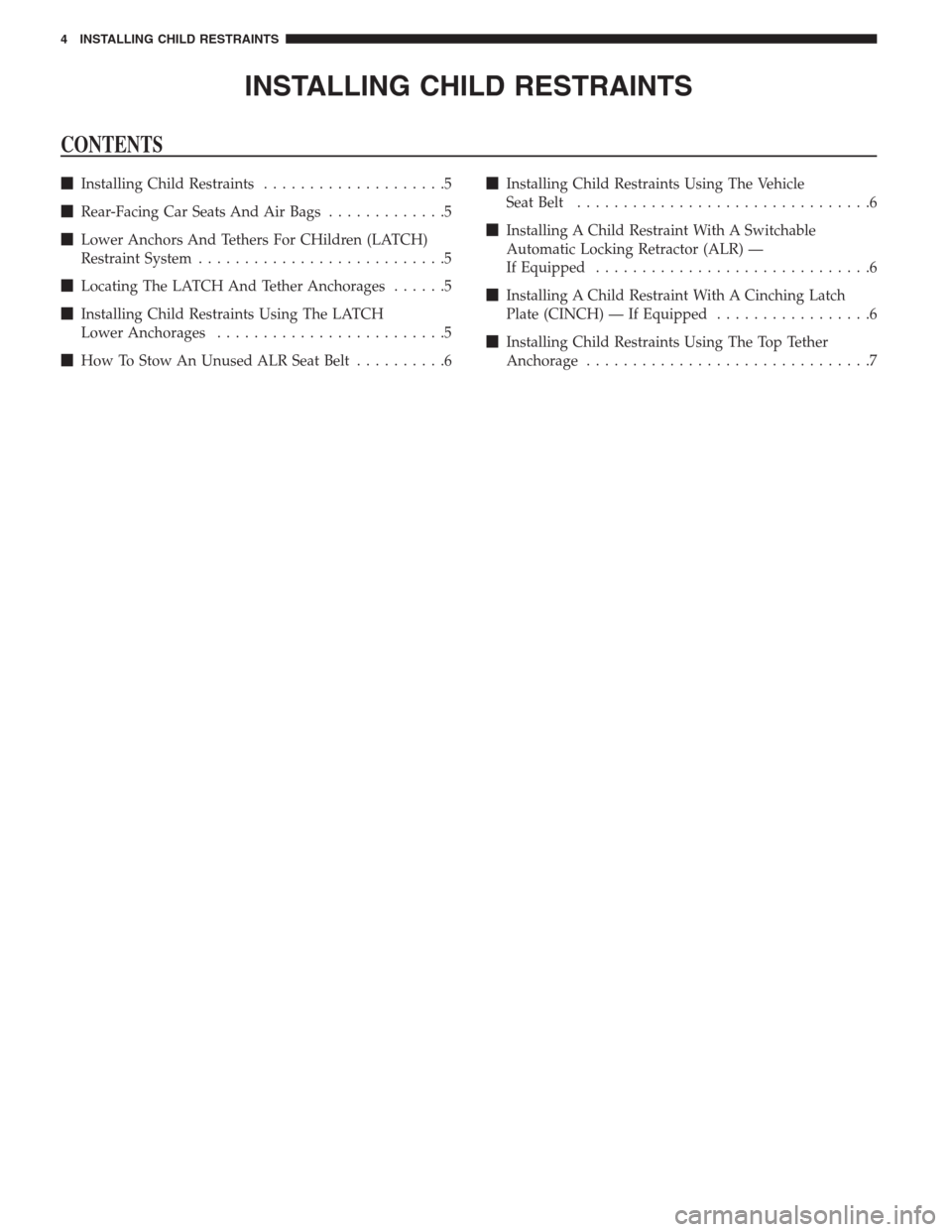 CHRYSLER TOWN AND COUNTRY 2014 5.G Warranty Booklet INSTALLING CHILD RESTRAINTS
CONTENTS
Installing Child Restraints....................5
Rear-Facing Car Seats And Air Bags.............5
Lower Anchors And Tethers For CHildren (LATCH)
Restraint Syste