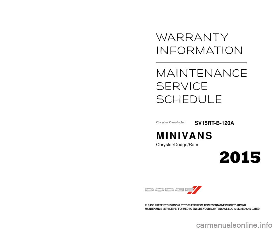 CHRYSLER TOWN AND COUNTRY 2015 5.G Warranty Booklet Warranty  
InformatIon 
maIntenance 
ServIce  
Schedule 
VEUILLEZ PRÉSENTER CE LIVRET DE GARANTIE AU CONSEILLER TECHNIQUE AVANT DE FAIRE EFFECTUER
UN ENTRETIEN POUR VOUS ASSURER QUE VOTRE LIVRET D’