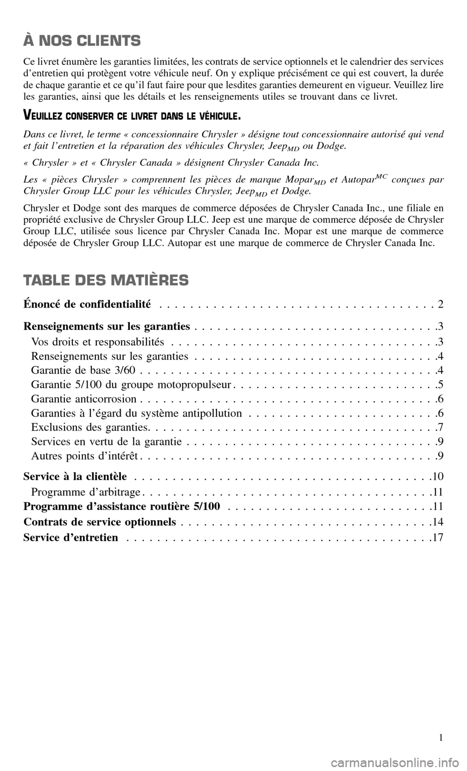 CHRYSLER TOWN AND COUNTRY 2015 5.G Warranty Booklet À NOS CLIENTS
Ce livret énumère les garanties limitées, les contrats de service optionnels et le calendrier des services
d’entretien qui protègent votre véhicule neuf. On y explique précisém CHRYSLER TOWN AND COUNTRY 2015 5.G Warranty Booklet À NOS CLIENTS
Ce livret énumère les garanties limitées, les contrats de service optionnels et le calendrier des services
d’entretien qui protègent votre véhicule neuf. On y explique précisém