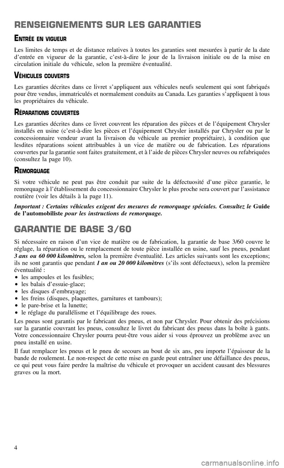 CHRYSLER TOWN AND COUNTRY 2015 5.G Warranty Booklet RENSEIGNEMENTS SUR LES GARANTIES
ENTRÉE EN VIGUEUR
Les limites de temps et de distance relatives à toutes les garanties sont mesurées à partir de la date
d’entrée en vigueur de la garantie, c�