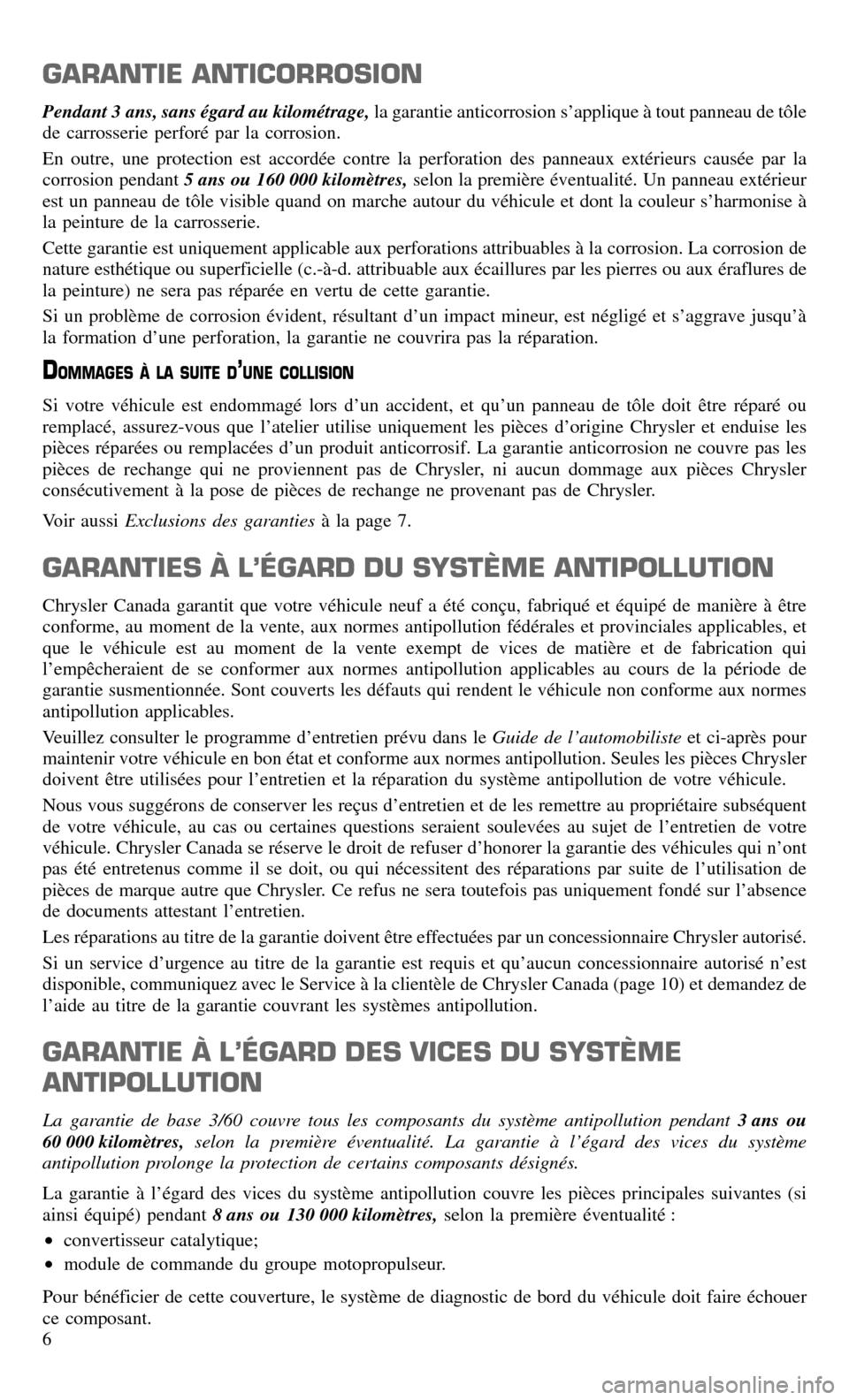 CHRYSLER TOWN AND COUNTRY 2015 5.G Warranty Booklet GARANTIE ANTICORROSION
Pendant 3 ans, sans égard au kilométrage,la garantie anticorrosion s’applique à tout panneau de tôle
de carrosserie perforé par la corrosion.
En outre, une protection est