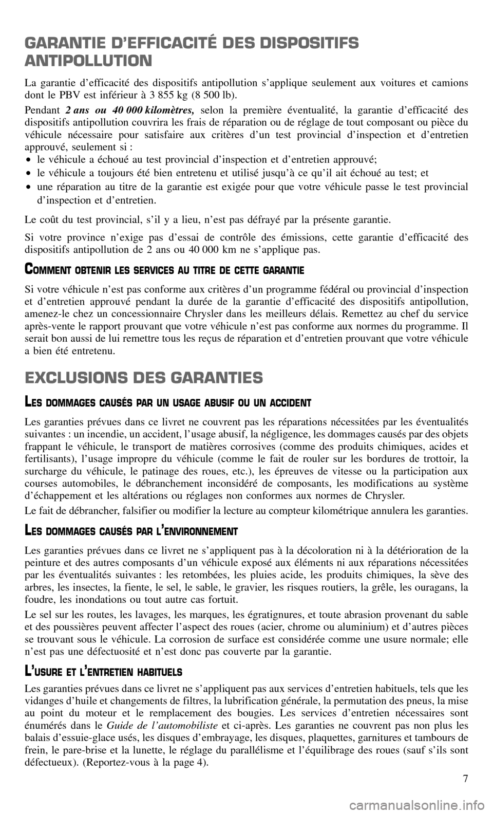 CHRYSLER TOWN AND COUNTRY 2015 5.G Warranty Booklet GARANTIE D’EFFICACITÉ DES DISPOSITIFS
ANTIPOLLUTION
La garantie d’efficacité des dispositifs antipollution s’applique seulement aux voitures et camions
dont le PBV est inférieur à 3 855 kg (