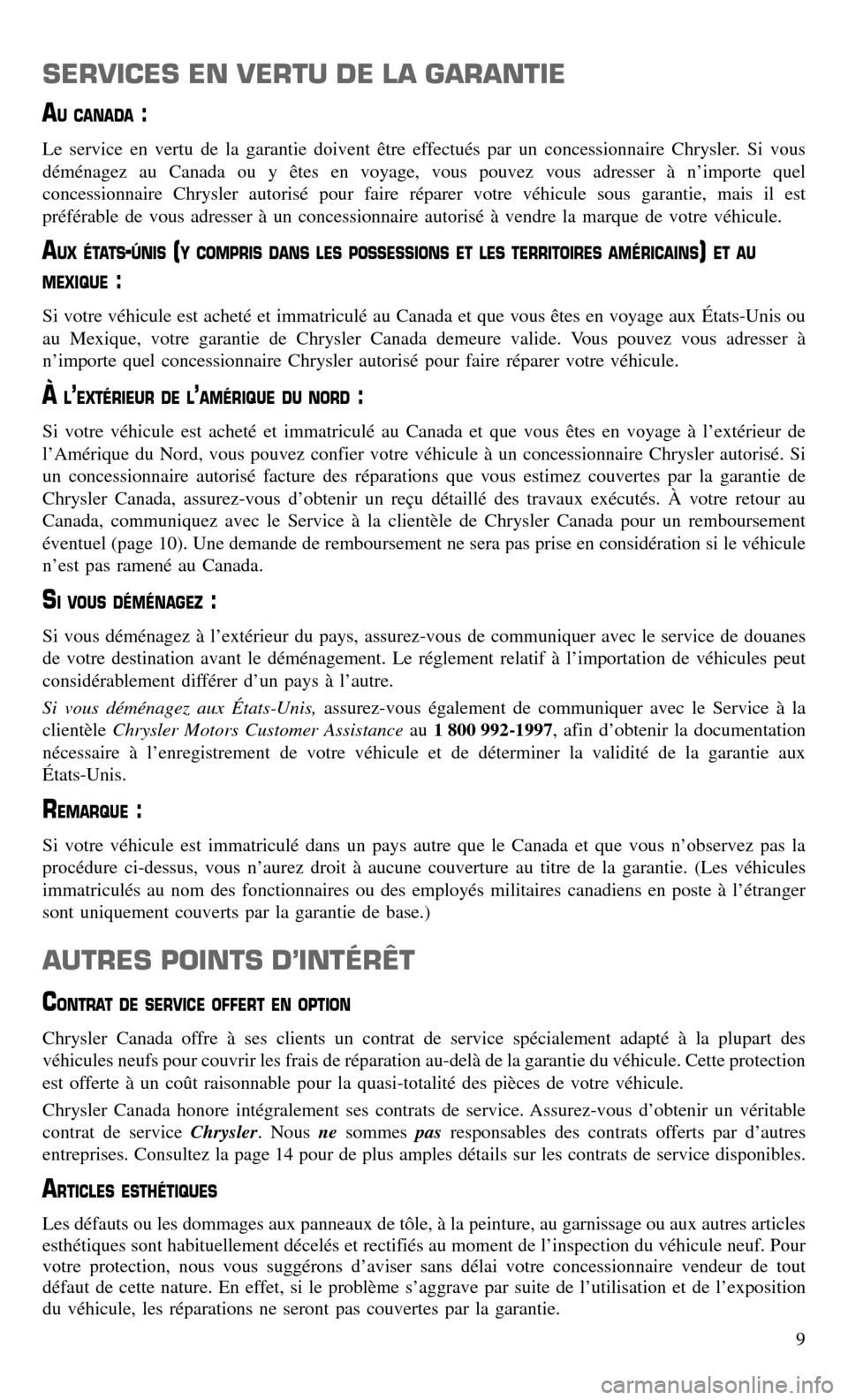 CHRYSLER TOWN AND COUNTRY 2015 5.G Warranty Booklet SERVICES EN VERTU DE LA GARANTIE
AU CANADA:
Le service en vertu de la garantie doivent être effectués par un concessionnaire Chrysler. Si vous
déménagez au Canada ou y êtes en voyage, vous pouvez