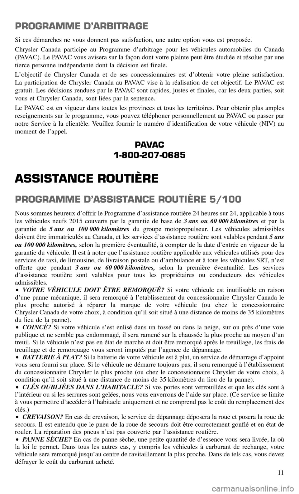CHRYSLER TOWN AND COUNTRY 2015 5.G Warranty Booklet PROGRAMME D’ARBITRAGE
Si ces démarches ne vous donnent pas satisfaction, une autre option vous est proposée.
Chrysler Canada participe au Programme d’arbitrage pour les véhicules automobiles du CHRYSLER TOWN AND COUNTRY 2015 5.G Warranty Booklet PROGRAMME D’ARBITRAGE
Si ces démarches ne vous donnent pas satisfaction, une autre option vous est proposée.
Chrysler Canada participe au Programme d’arbitrage pour les véhicules automobiles du