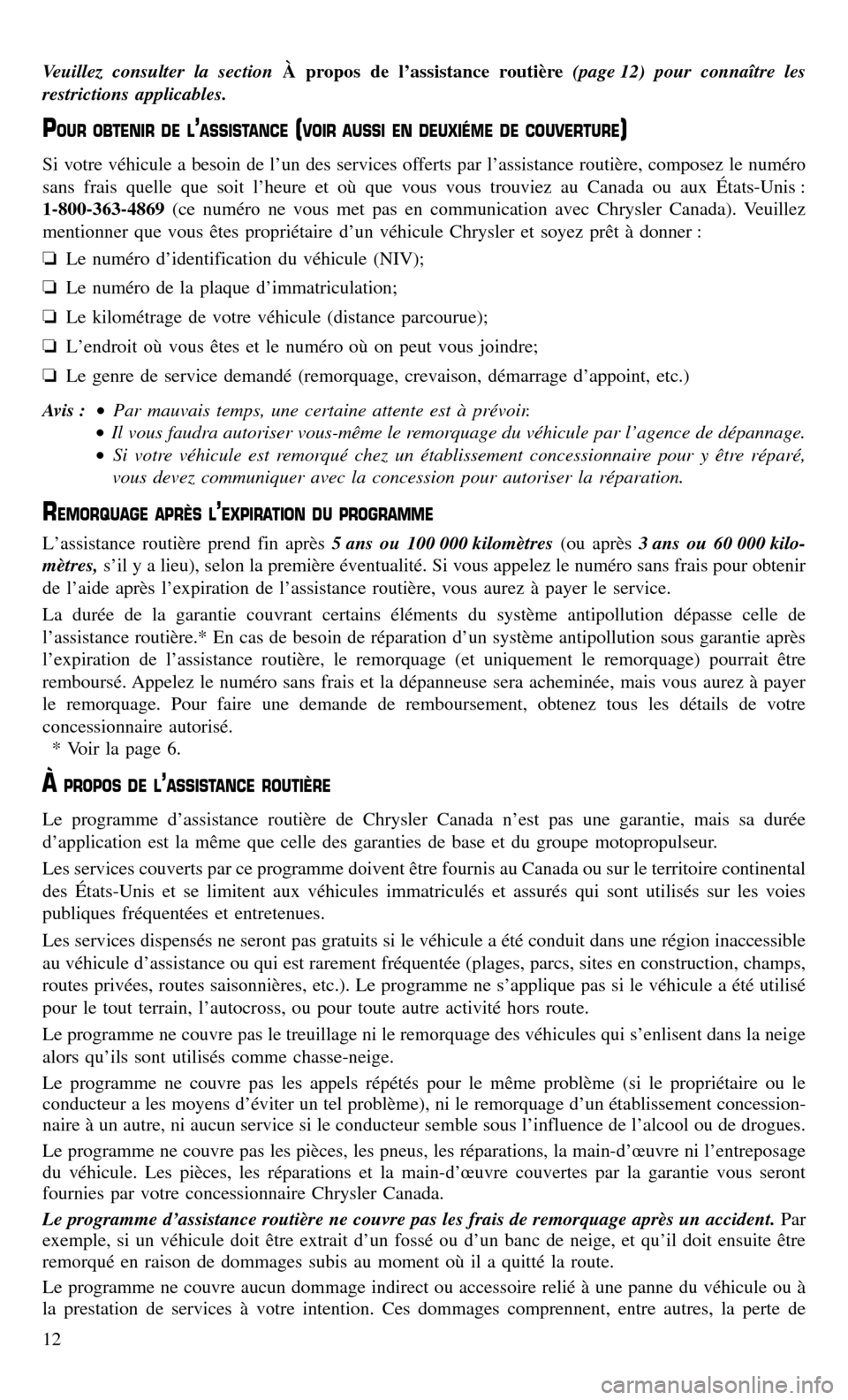 CHRYSLER TOWN AND COUNTRY 2015 5.G Warranty Booklet Veuillez consulter la sectionÀ propos de l’assistance routière (page 12) pour connaître les
restrictions applicables.
POUR OBTENIR DE L’ASSISTANCE(VOIR AUSSI EN DEUXIÉME DE COUVERTURE)
Si votr