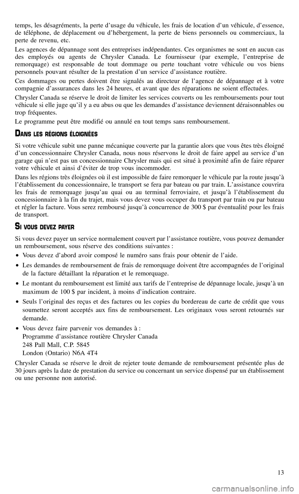 CHRYSLER TOWN AND COUNTRY 2015 5.G Warranty Booklet temps, les désagréments, la perte d’usage du véhicule, les frais de location d’un véhicule, d’essence,
de téléphone, de déplacement ou d’hébergement, la perte de biens personnels ou co CHRYSLER TOWN AND COUNTRY 2015 5.G Warranty Booklet temps, les désagréments, la perte d’usage du véhicule, les frais de location d’un véhicule, d’essence,
de téléphone, de déplacement ou d’hébergement, la perte de biens personnels ou co