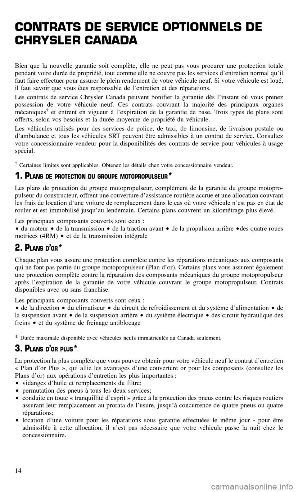CHRYSLER TOWN AND COUNTRY 2015 5.G Warranty Booklet CONTRATS DE SERVICE OPTIONNELS DE
CHRYSLER CANADA
Bien que la nouvelle garantie soit complète, elle ne peut pas vous procurer une protection totale
pendant votre durée de propriété, tout comme ell CHRYSLER TOWN AND COUNTRY 2015 5.G Warranty Booklet CONTRATS DE SERVICE OPTIONNELS DE
CHRYSLER CANADA
Bien que la nouvelle garantie soit complète, elle ne peut pas vous procurer une protection totale
pendant votre durée de propriété, tout comme ell