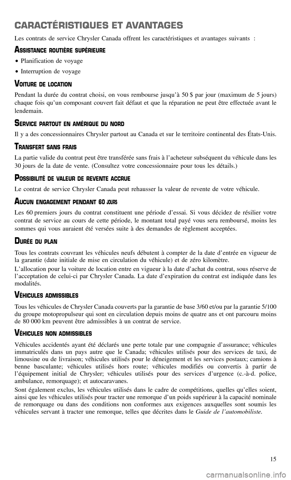 CHRYSLER TOWN AND COUNTRY 2015 5.G Warranty Booklet CARACTÉRISTIQUES ET AVANTAGES
Les contrats de service Chrysler Canada offrent les caractéristiques et avantages suivants :
ASSISTANCE ROUTIÈRE SUPÉRIEURE
•Planification de voyage
• Interruptio CHRYSLER TOWN AND COUNTRY 2015 5.G Warranty Booklet CARACTÉRISTIQUES ET AVANTAGES
Les contrats de service Chrysler Canada offrent les caractéristiques et avantages suivants :
ASSISTANCE ROUTIÈRE SUPÉRIEURE
•Planification de voyage
• Interruptio