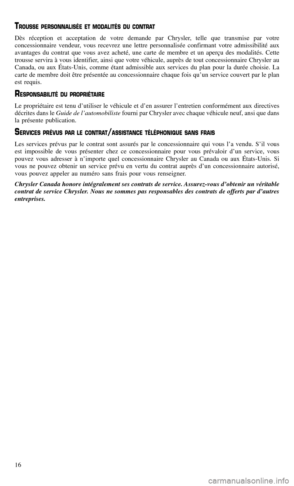 CHRYSLER TOWN AND COUNTRY 2015 5.G Warranty Booklet TROUSSE PERSONNALISÉE ET MODALITÉS DU CONTRAT
Dès réception et acceptation de votre demande par Chrysler, telle que transmise par votre
concessionnaire vendeur, vous recevrez une lettre personnali CHRYSLER TOWN AND COUNTRY 2015 5.G Warranty Booklet TROUSSE PERSONNALISÉE ET MODALITÉS DU CONTRAT
Dès réception et acceptation de votre demande par Chrysler, telle que transmise par votre
concessionnaire vendeur, vous recevrez une lettre personnali