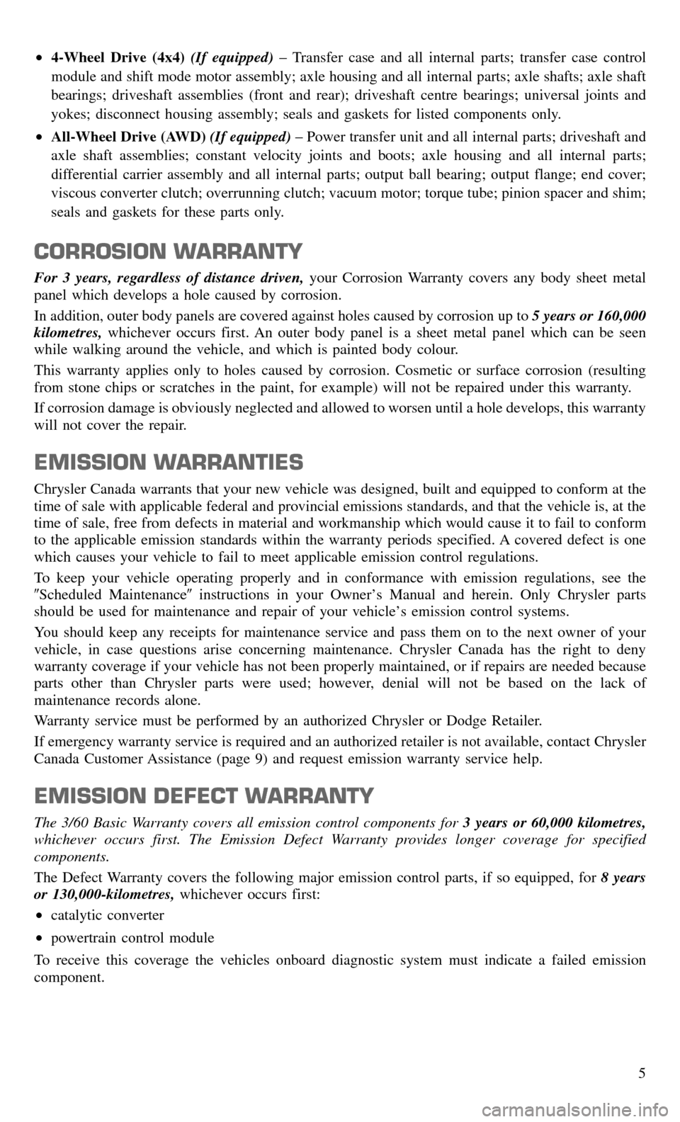 CHRYSLER TOWN AND COUNTRY 2015 5.G Warranty Booklet •4-Wheel Drive (4x4) (If equipped)– Transfer case and all internal parts; transfer case control
module and shift mode motor assembly; axle housing and all internal parts; axle shafts; axle shaft
b