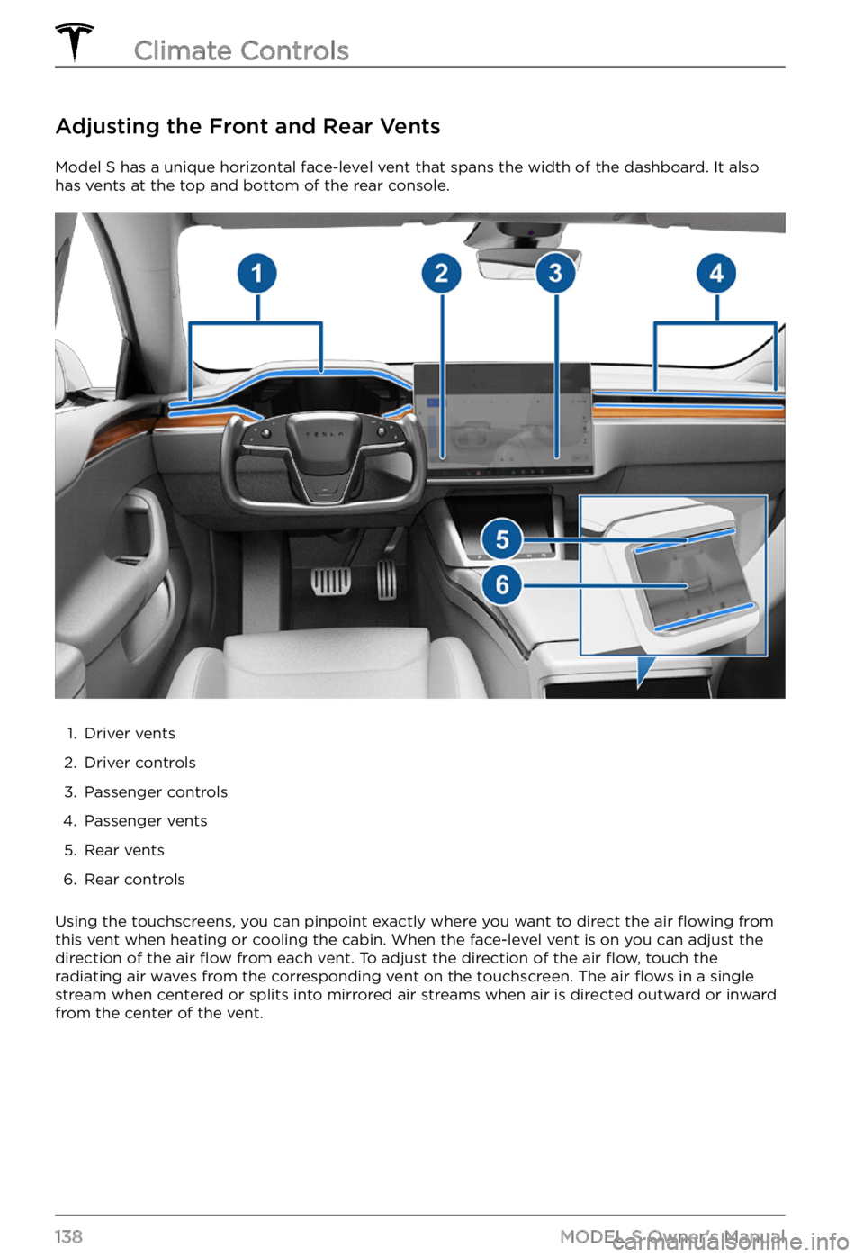 TESLA MODEL S 2021 Owner´s Manual Adjusting the Front and Rear Vents
Model S has a unique horizontal face-level vent that spans the width of the dashboard. It also
has vents at the top and bottom of the rear console.
1.
Driver vents TESLA MODEL S 2021 Owner´s Manual Adjusting the Front and Rear Vents
Model S has a unique horizontal face-level vent that spans the width of the dashboard. It also
has vents at the top and bottom of the rear console.
1.
Driver vents