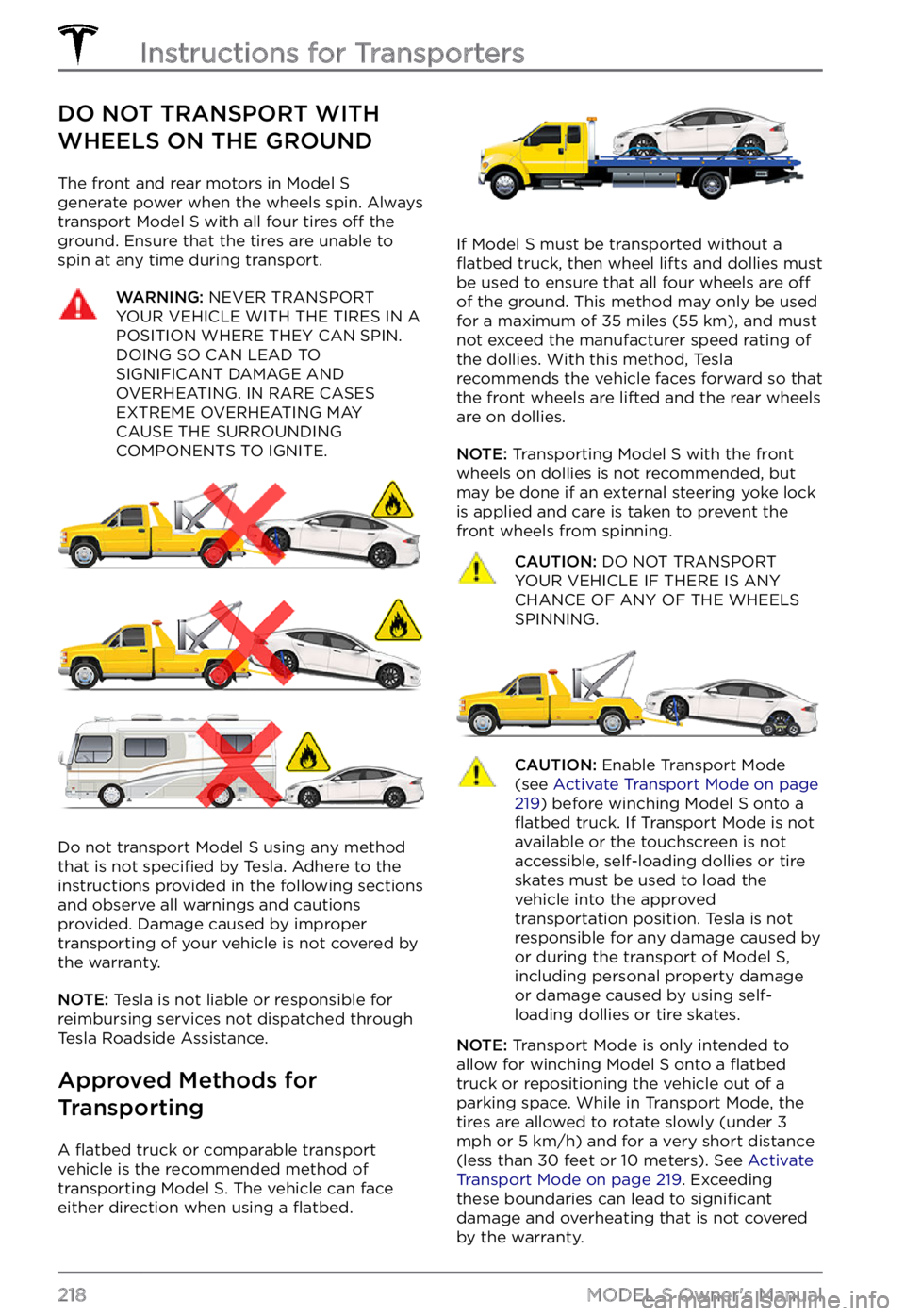 TESLA MODEL S 2022  Owner´s Manual DO NOT TRANSPORT WITH 
WHEELS ON THE GROUND
The front and rear motors in Model S generate power when the wheels spin. Always 
transport Model S with all four tires off the 
ground. Ensure that the tir