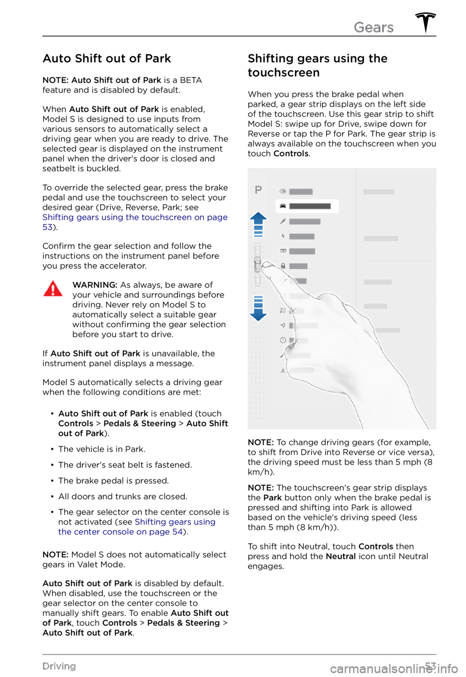 TESLA MODEL S 2021 Owner´s Manual Auto Shift out of Park
NOTE: Auto Shift out of Park is a BETA
feature and is disabled by default.
When Auto Shift out of Park is enabled, Model S is designed to use inputs from
various sensors to au TESLA MODEL S 2021 Owner´s Manual Auto Shift out of Park
NOTE: Auto Shift out of Park is a BETA
feature and is disabled by default.
When Auto Shift out of Park is enabled, Model S is designed to use inputs from
various sensors to au