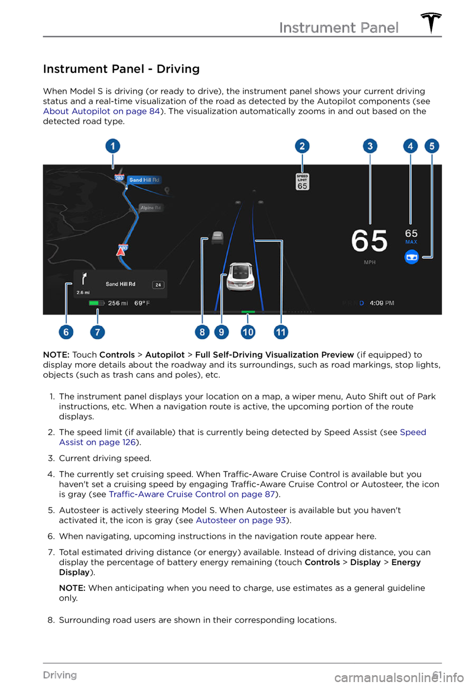 TESLA MODEL S 2021 Owner´s Manual Instrument Panel - Driving
When Model S is driving (or ready to drive), the instrument panel shows your current driving
status and a real-time visualization of the road as detected by the Autopilot c TESLA MODEL S 2021 Owner´s Manual Instrument Panel - Driving
When Model S is driving (or ready to drive), the instrument panel shows your current driving
status and a real-time visualization of the road as detected by the Autopilot c