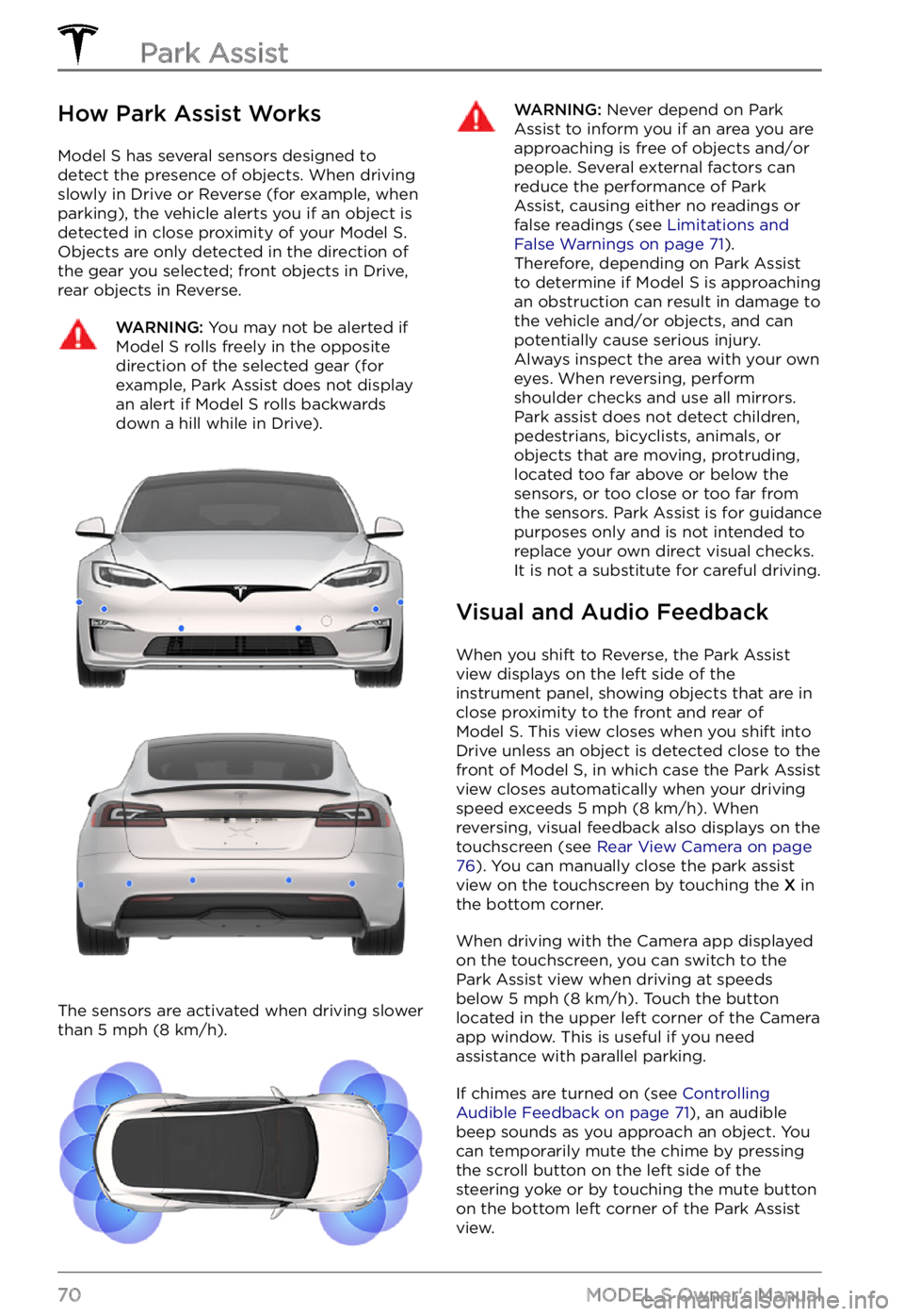 TESLA MODEL S 2021 Owner´s Manual How Park Assist Works
Model S has several sensors designed to
detect the presence of objects. When driving slowly in Drive or Reverse (for example, when
parking), the vehicle alerts you if an objec TESLA MODEL S 2021 Owner´s Manual How Park Assist Works
Model S has several sensors designed to
detect the presence of objects. When driving slowly in Drive or Reverse (for example, when
parking), the vehicle alerts you if an objec