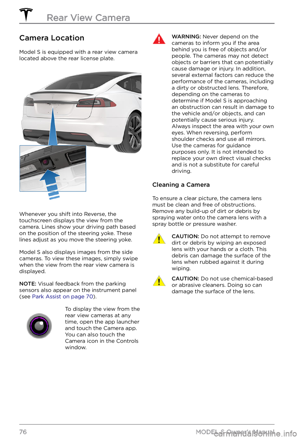 TESLA MODEL S 2021 Owner´s Manual Camera Location
Model S is equipped with a rear view camera
located above the rear license plate.
Whenever you shift into Reverse, the
touchscreen displays the view from the
camera. Lines show your TESLA MODEL S 2021 Owner´s Manual Camera Location
Model S is equipped with a rear view camera
located above the rear license plate.
Whenever you shift into Reverse, the
touchscreen displays the view from the
camera. Lines show your