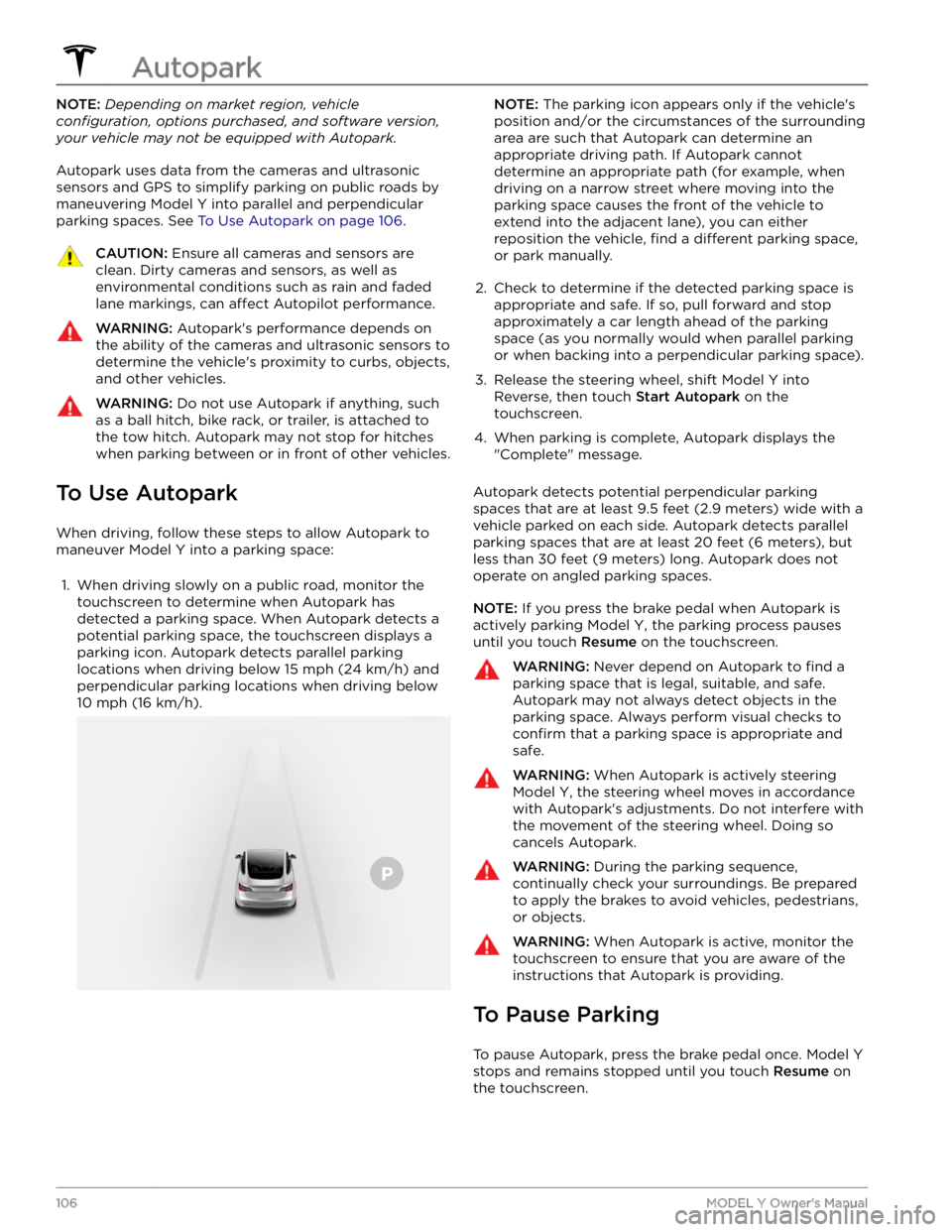 TESLA MODEL Y 2022  Owner´s Manual NOTE: Depending on market region, vehicle 
configuration, options purchased, and software version, 
your vehicle may not be equipped with Autopark.
Autopark uses data from the cameras and ultrasonic 
