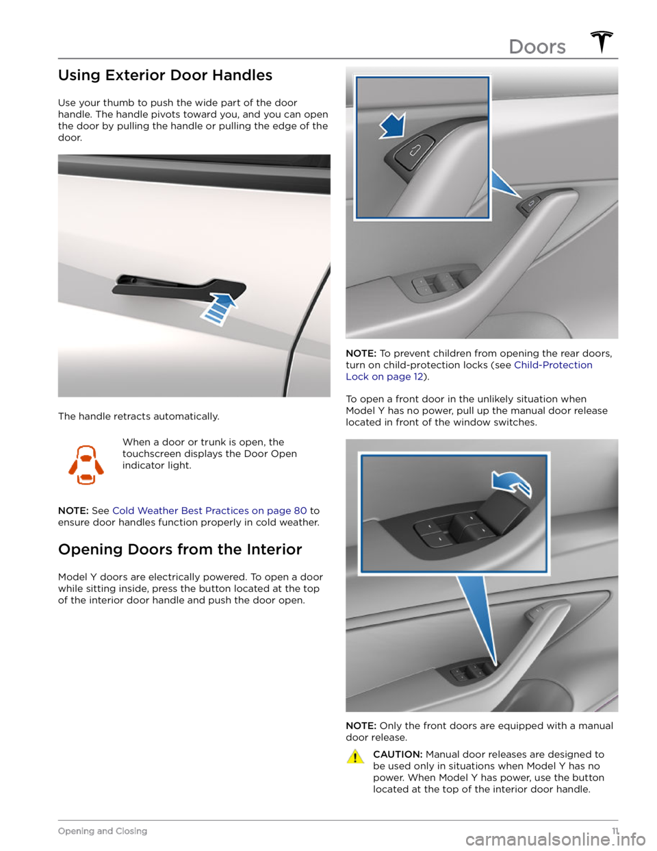 TESLA MODEL Y 2022  Owner´s Manual Using Exterior Door Handles
Use your thumb to push the wide part of the door 
handle. The handle pivots toward you, and you can open 
the door by pulling the handle or pulling the edge of the  door.
T