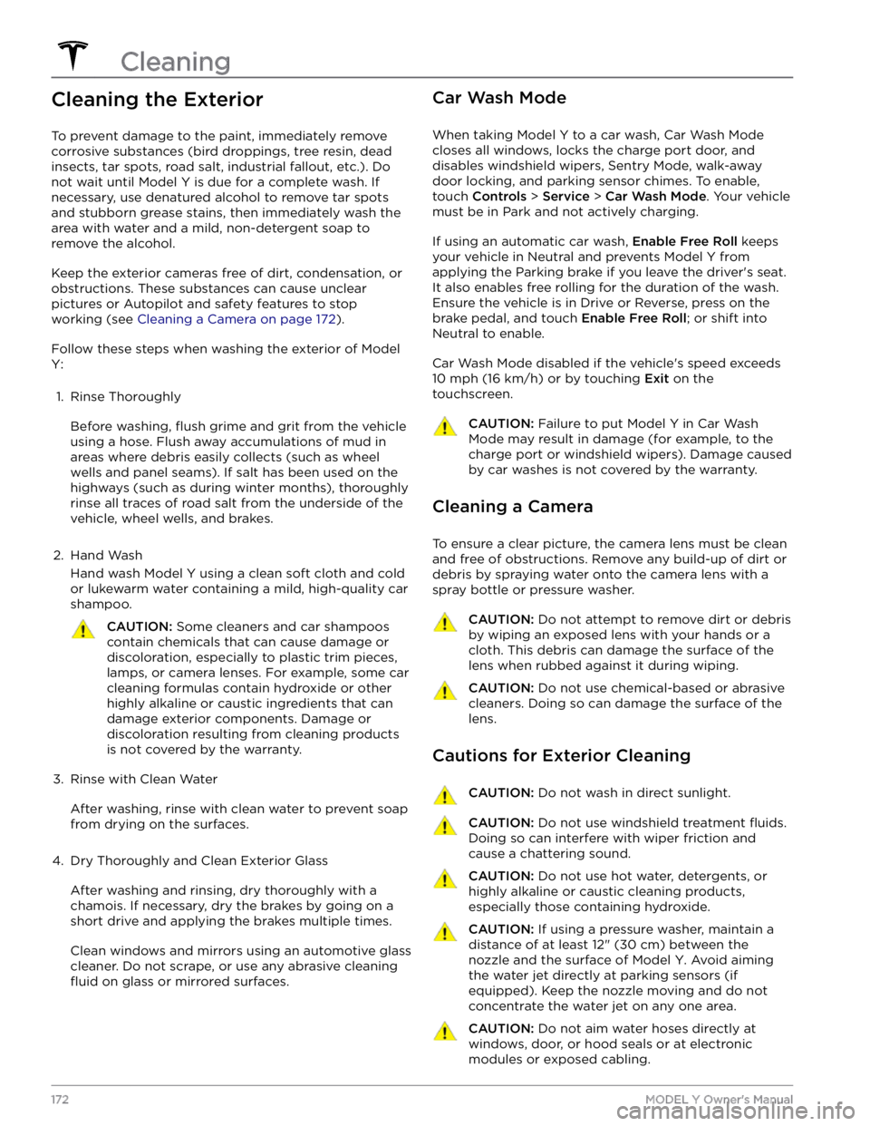 TESLA MODEL Y 2022  Owner´s Manual Cleaning the Exterior
To prevent damage to the paint, immediately remove 
corrosive substances (bird droppings, tree resin, dead  insects, tar spots, road salt, industrial fallout, etc.). Do not wait 