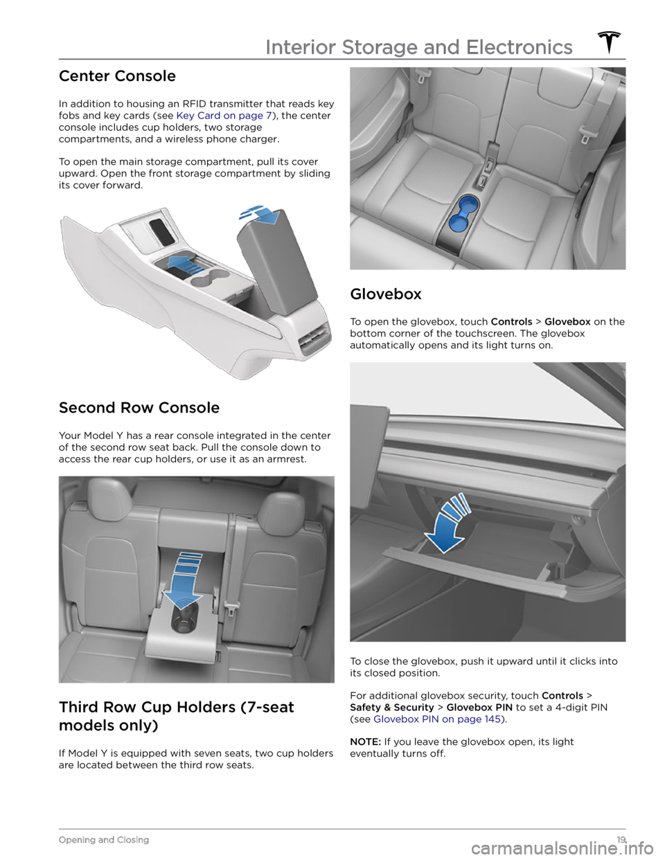 TESLA MODEL Y 2022  Owner´s Manual Center Console
In addition to housing an RFID transmitter that reads key fobs and key cards (see 
Key Card on page 7), the center 
console includes cup holders, two storage 
compartments, and 
a wirel