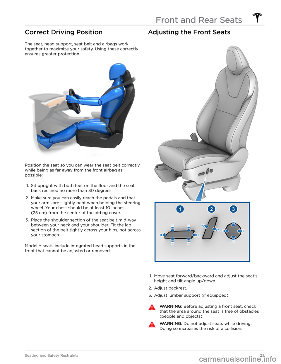 TESLA MODEL Y 2022 Owner´s Manual Correct Driving Position
The seat, head support, seat belt and airbags work
together to maximize your safety. Using these correctly ensures greater protection.
Position the seat so you can wear the TESLA MODEL Y 2022 Owner´s Manual Correct Driving Position
The seat, head support, seat belt and airbags work
together to maximize your safety. Using these correctly ensures greater protection.
Position the seat so you can wear the