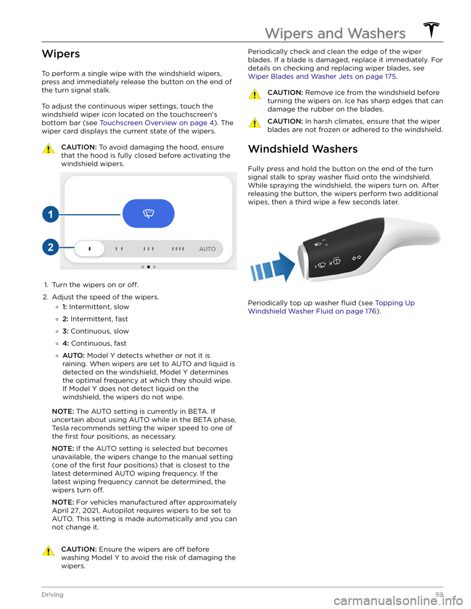 TESLA MODEL Y 2022 Owner´s Manual Wipers
To perform a single wipe with the windshield wipers,
press and immediately release the button on the end of the turn signal stalk.
To adjust the continuous wiper settings, touch the windshiel TESLA MODEL Y 2022 Owner´s Manual Wipers
To perform a single wipe with the windshield wipers,
press and immediately release the button on the end of the turn signal stalk.
To adjust the continuous wiper settings, touch the windshiel