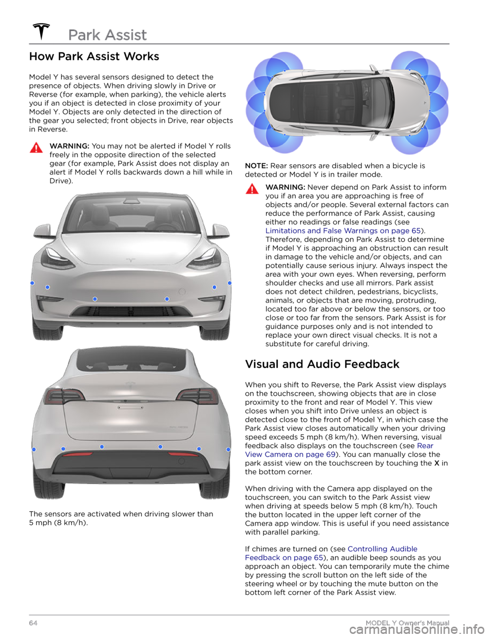 TESLA MODEL Y 2021  Owner´s Manual How Park Assist Works
Model Y has several sensors designed to detect the 
presence of objects. When driving slowly in Drive or 
Reverse (for example, when parking), the vehicle alerts 
you if an objec