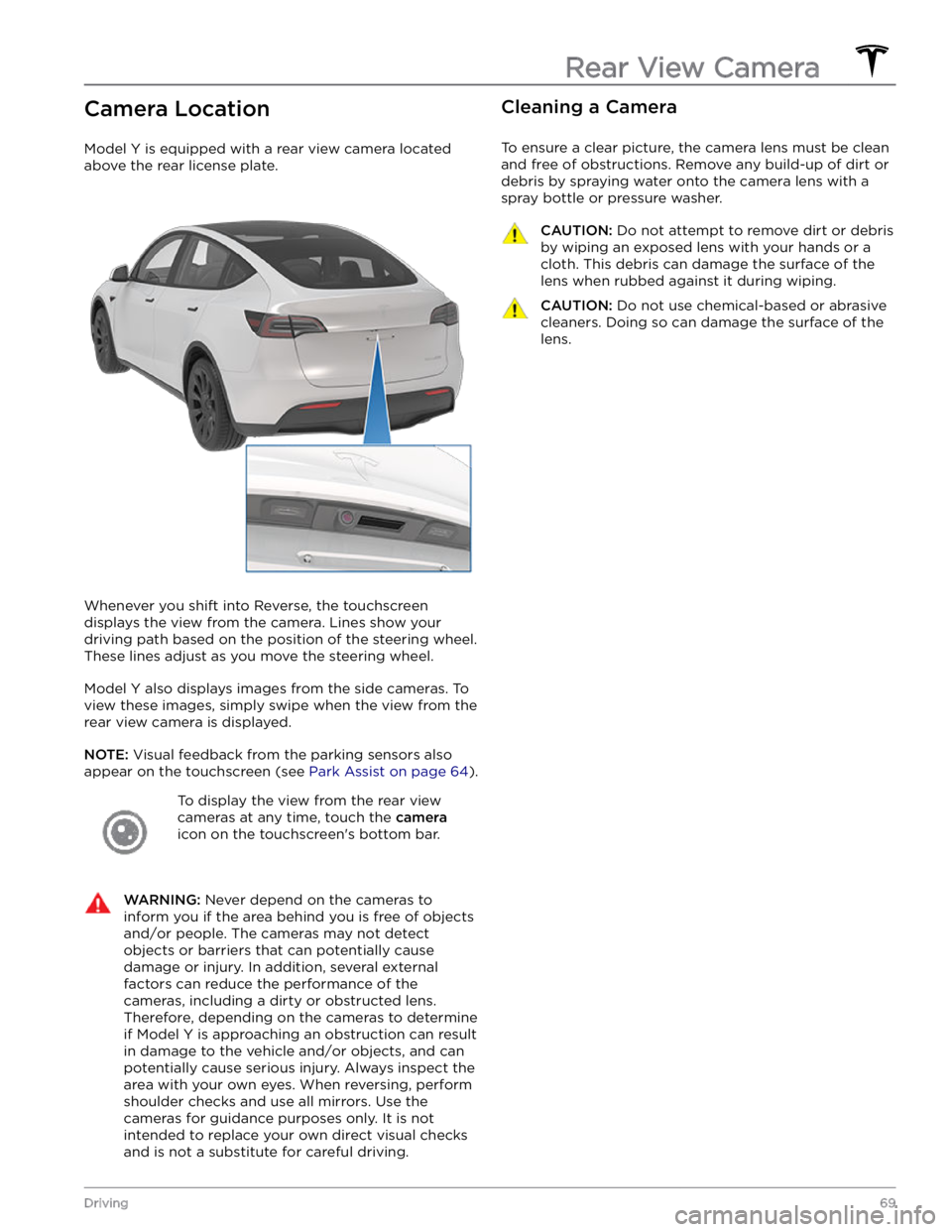 TESLA MODEL Y 2022  Owner´s Manual Camera Location
Model Y is equipped with a rear view camera located 
above the rear license plate.
Whenever you shift into Reverse, the touchscreen  displays the view from the camera. Lines show your 